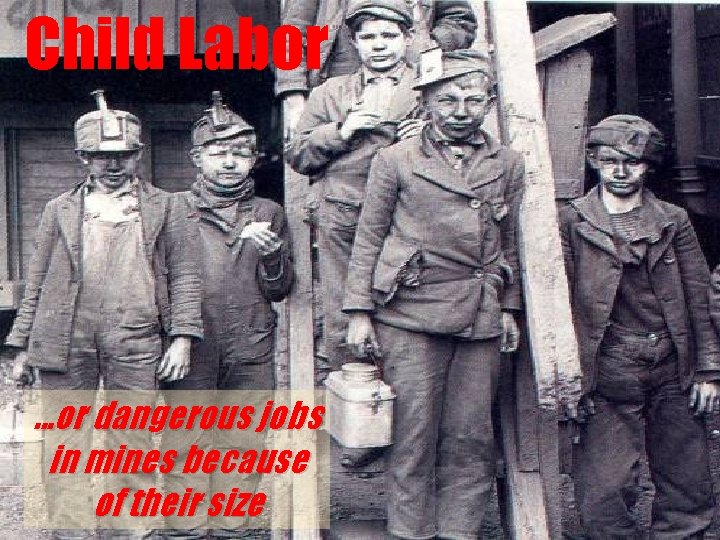 Child Labor . . . or dangerous jobs in mines because of their size