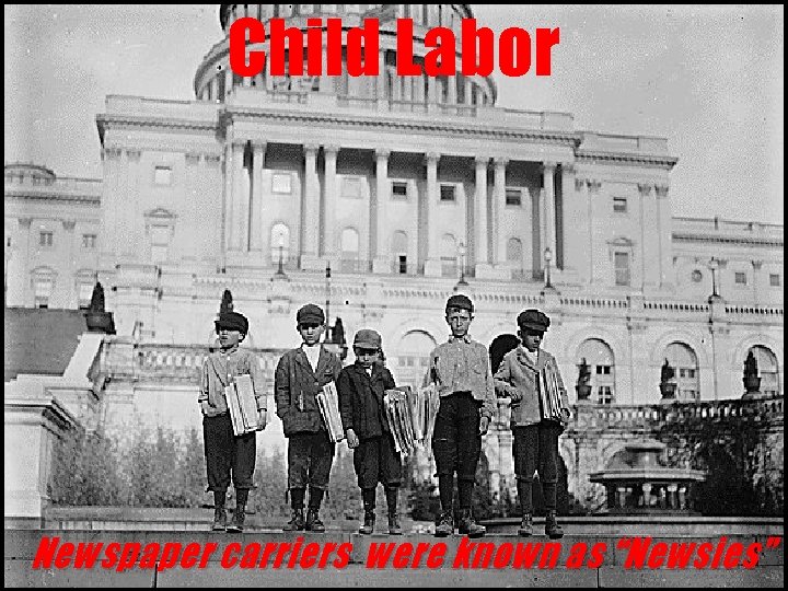 Child Labor Newspaper carriers were known as “Newsies” 