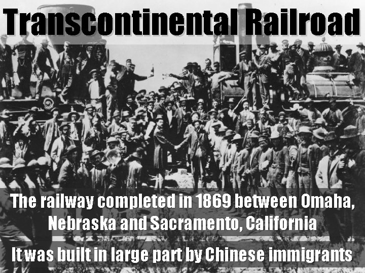 Transcontinental Railroad The railway completed in 1869 between Omaha, Nebraska and Sacramento, California It