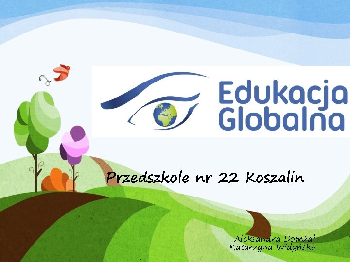 Przedszkole nr 22 Koszalin Aleksandra Domżał Katarzyna Widyńska 
