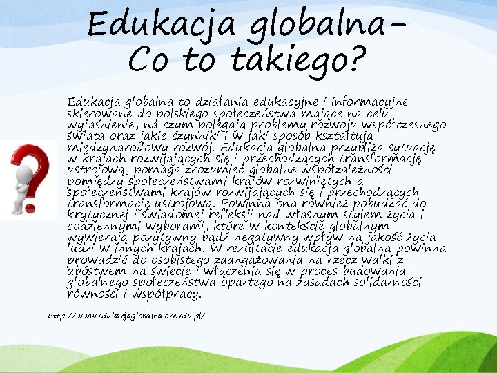 Edukacja globalna. Co to takiego? Edukacja globalna to działania edukacyjne i informacyjne skierowane do