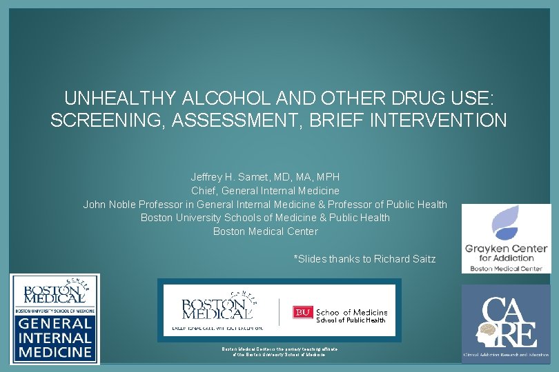 UNHEALTHY ALCOHOL AND OTHER DRUG USE: SCREENING, ASSESSMENT, BRIEF INTERVENTION Jeffrey H. Samet, MD,