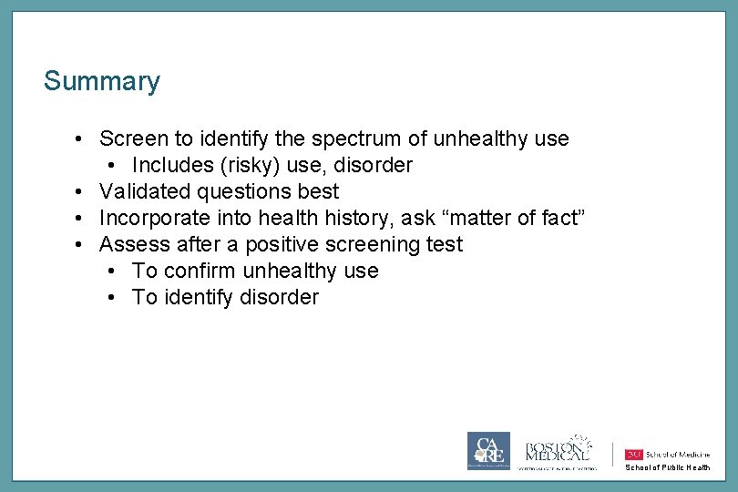 Summary • Screen to identify the spectrum of unhealthy use • Includes (risky) use,