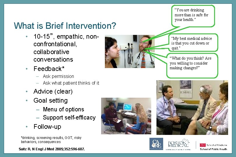What is Brief Intervention? • 10 -15”, empathic, nonconfrontational, collaborative conversations • Feedback* “You