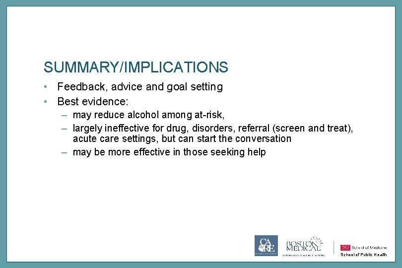 SUMMARY/IMPLICATIONS • Feedback, advice and goal setting • Best evidence: – may reduce alcohol