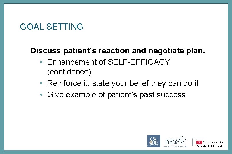 GOAL SETTING Discuss patient’s reaction and negotiate plan. • Enhancement of SELF-EFFICACY (confidence) •