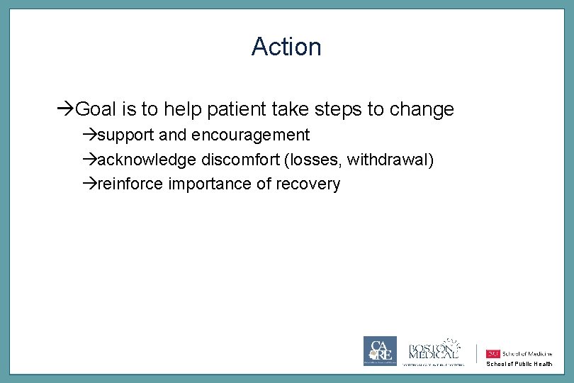 Action àGoal is to help patient take steps to change àsupport and encouragement àacknowledge