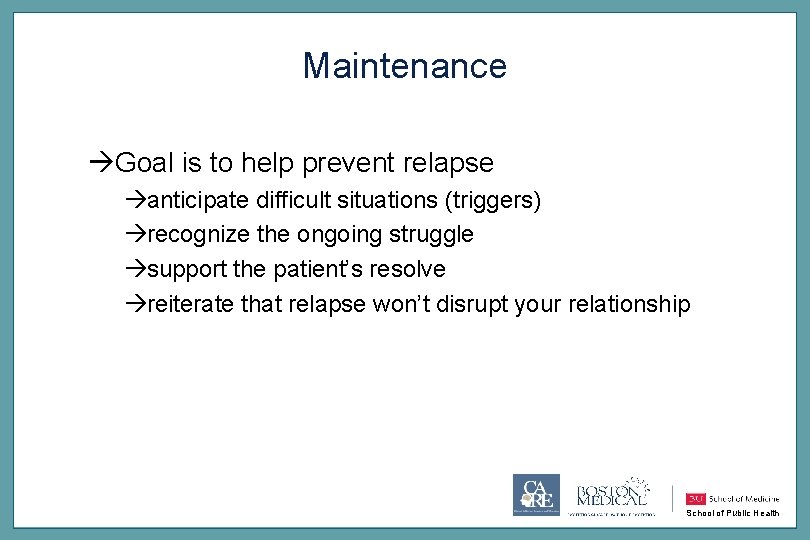 Maintenance àGoal is to help prevent relapse àanticipate difficult situations (triggers) àrecognize the ongoing