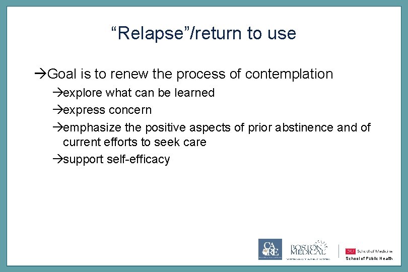 “Relapse”/return to use àGoal is to renew the process of contemplation àexplore what can