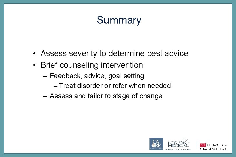 Summary • Assess severity to determine best advice • Brief counseling intervention – Feedback,