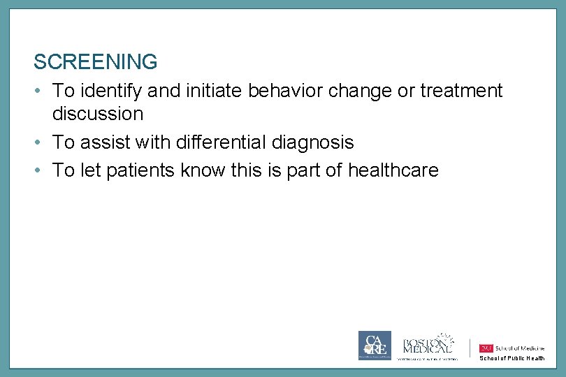 SCREENING • To identify and initiate behavior change or treatment discussion • To assist