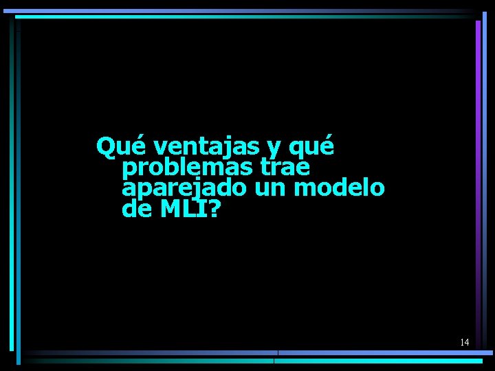 Qué ventajas y qué problemas trae aparejado un modelo de MLI? 14 