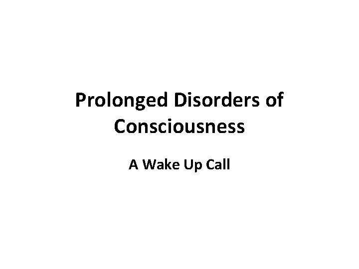 Prolonged Disorders of Consciousness A Wake Up Call 