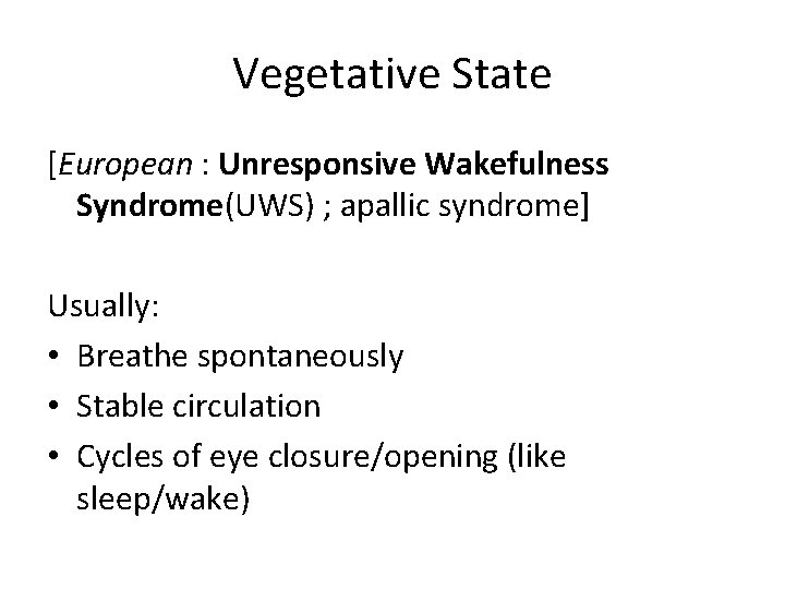 Vegetative State [European : Unresponsive Wakefulness Syndrome(UWS) ; apallic syndrome] Usually: • Breathe spontaneously