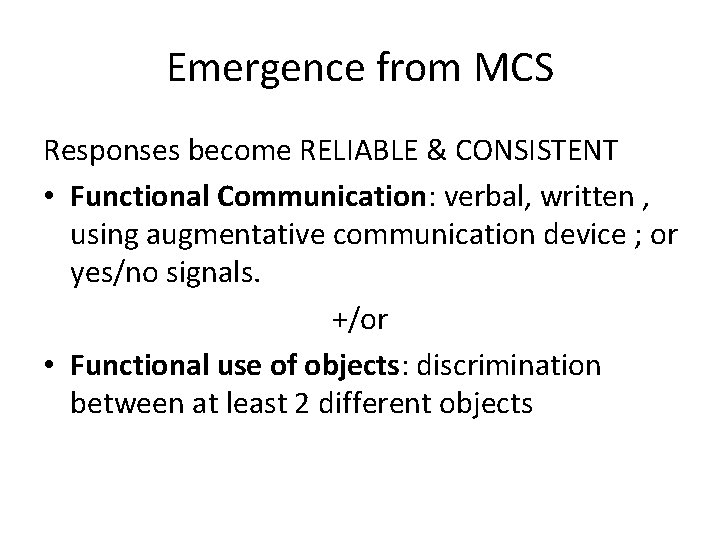 Emergence from MCS Responses become RELIABLE & CONSISTENT • Functional Communication: verbal, written , Emergence from MCS Responses become RELIABLE & CONSISTENT • Functional Communication: verbal, written ,