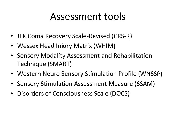 Assessment tools • JFK Coma Recovery Scale-Revised (CRS-R) • Wessex Head Injury Matrix (WHIM)