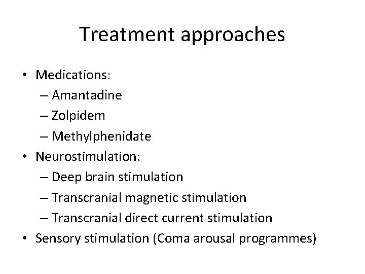 Treatment approaches • Medications: – Amantadine – Zolpidem – Methylphenidate • Neurostimulation: – Deep Treatment approaches • Medications: – Amantadine – Zolpidem – Methylphenidate • Neurostimulation: – Deep