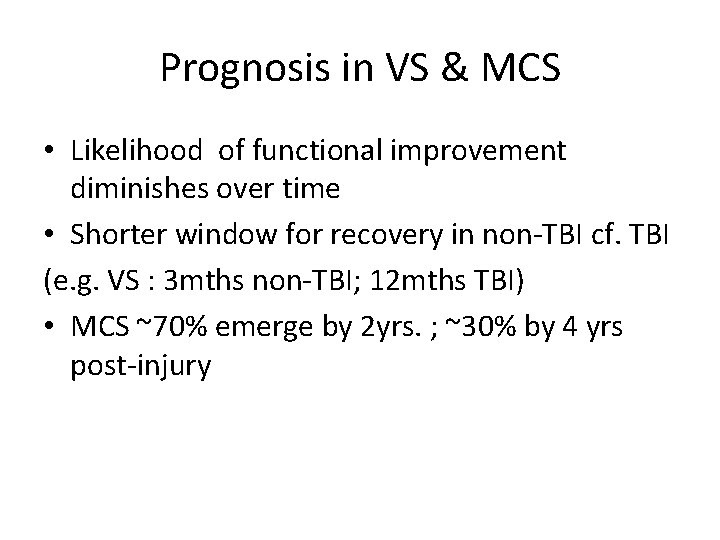 Prognosis in VS & MCS • Likelihood of functional improvement diminishes over time •