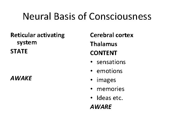 Neural Basis of Consciousness Reticular activating system STATE AWAKE Cerebral cortex Thalamus CONTENT •