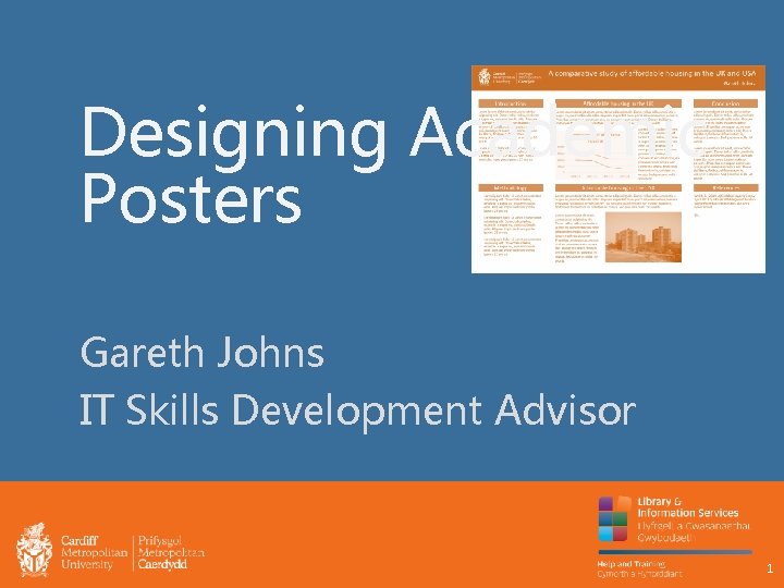 Designing Academic Posters Gareth Johns IT Skills Development Advisor 1 