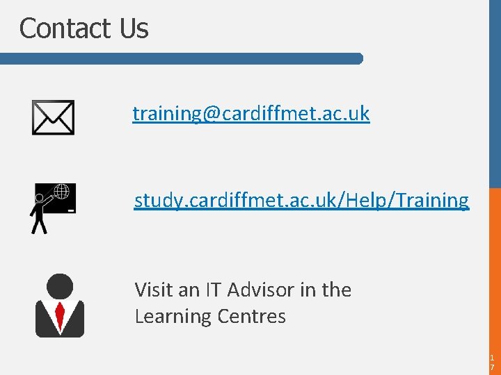 Contact Us training@cardiffmet. ac. uk study. cardiffmet. ac. uk/Help/Training Visit an IT Advisor in