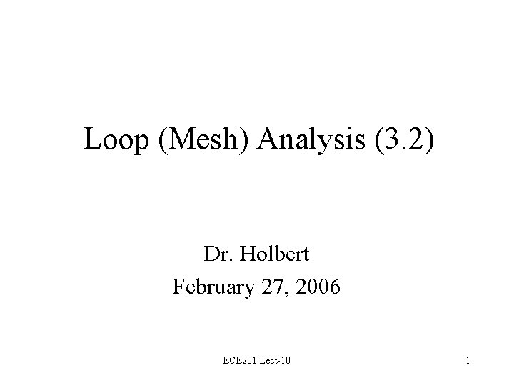 Loop (Mesh) Analysis (3. 2) Dr. Holbert February 27, 2006 ECE 201 Lect-10 1