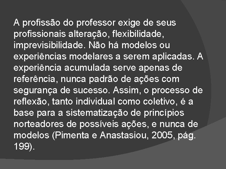 A profissão do professor exige de seus profissionais alteração, flexibilidade, imprevisibilidade. Não há modelos