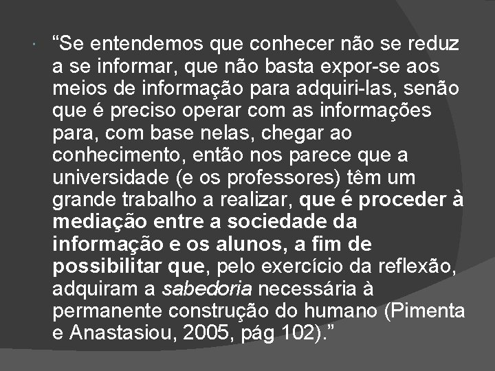 “Se entendemos que conhecer não se reduz a se informar, que não basta