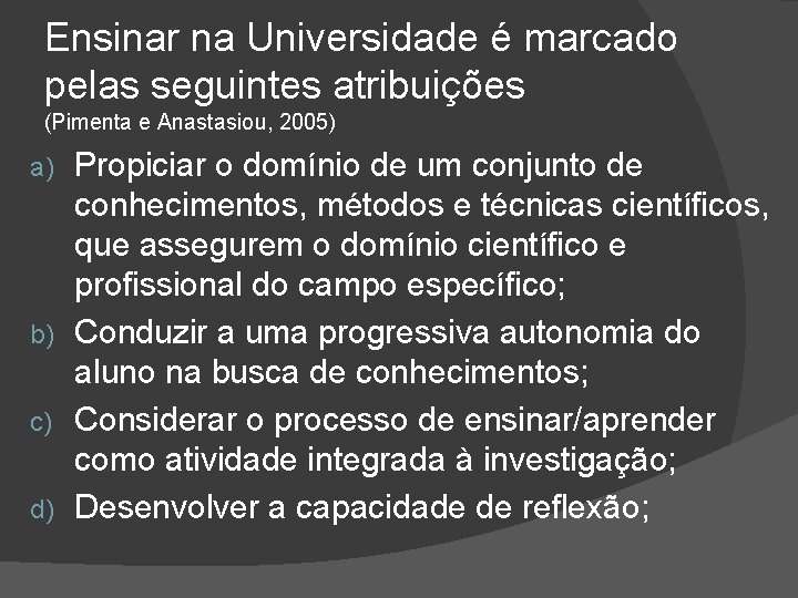 Ensinar na Universidade é marcado pelas seguintes atribuições (Pimenta e Anastasiou, 2005) Propiciar o