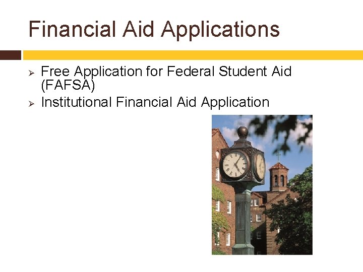 Financial Aid Applications Ø Ø Free Application for Federal Student Aid (FAFSA) Institutional Financial