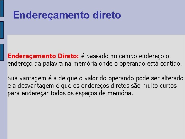 Endereçamento direto Endereçamento Direto: é passado no campo endereço da palavra na memória onde