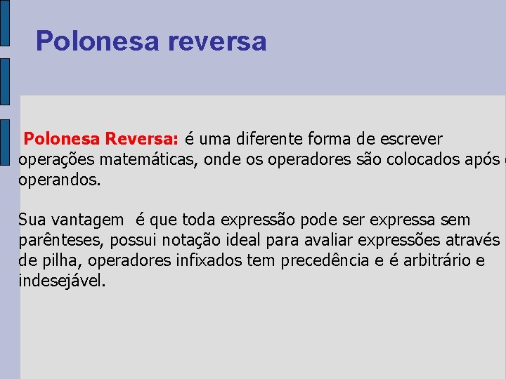 Polonesa reversa Polonesa Reversa: é uma diferente forma de escrever operações matemáticas, onde os