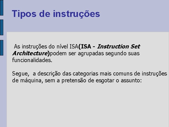 Tipos de instruções As instruções do nível ISA(ISA - Instruction Set Architecture)podem ser agrupadas