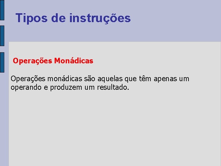 Tipos de instruções Operações Monádicas Operações monádicas são aquelas que têm apenas um operando