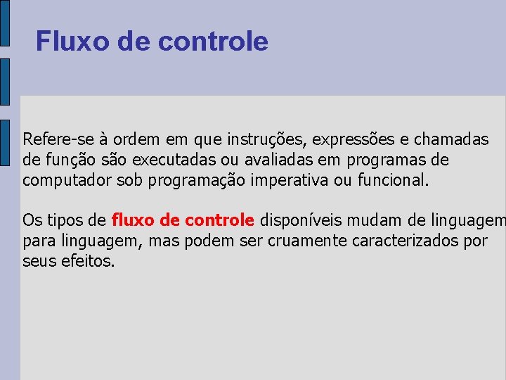 Fluxo de controle Refere-se à ordem em que instruções, expressões e chamadas de função