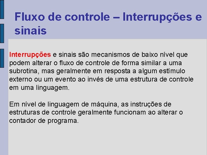 Fluxo de controle – Interrupções e sinais são mecanismos de baixo nível que podem