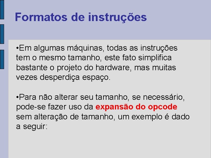 Formatos de instruções • Em algumas máquinas, todas as instruções tem o mesmo tamanho,