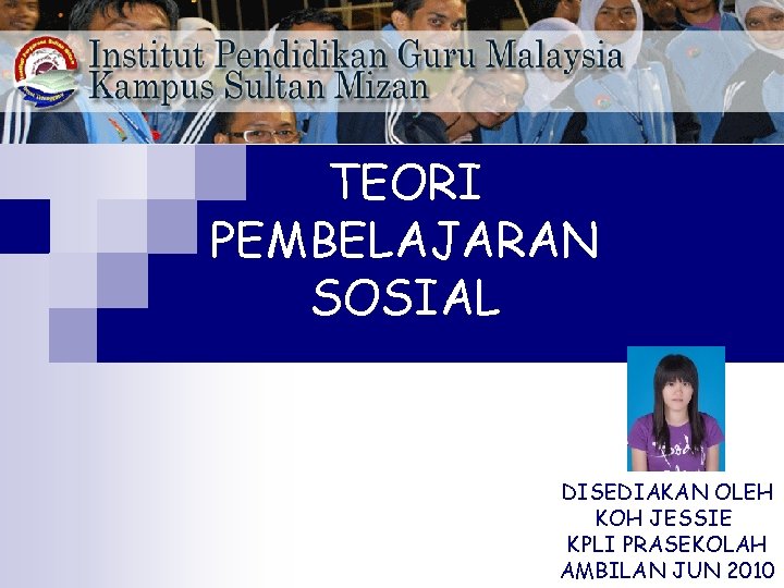 TEORI PEMBELAJARAN SOSIAL DISEDIAKAN OLEH KOH JESSIE KPLI PRASEKOLAH AMBILAN JUN 2010 