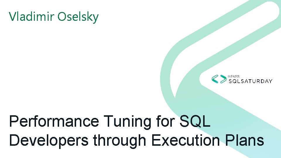 Vladimir Oselsky Performance Tuning for SQL Developers through Execution Plans Vladimir Oselsky Performance Tuning for SQL Developers through Execution Plans