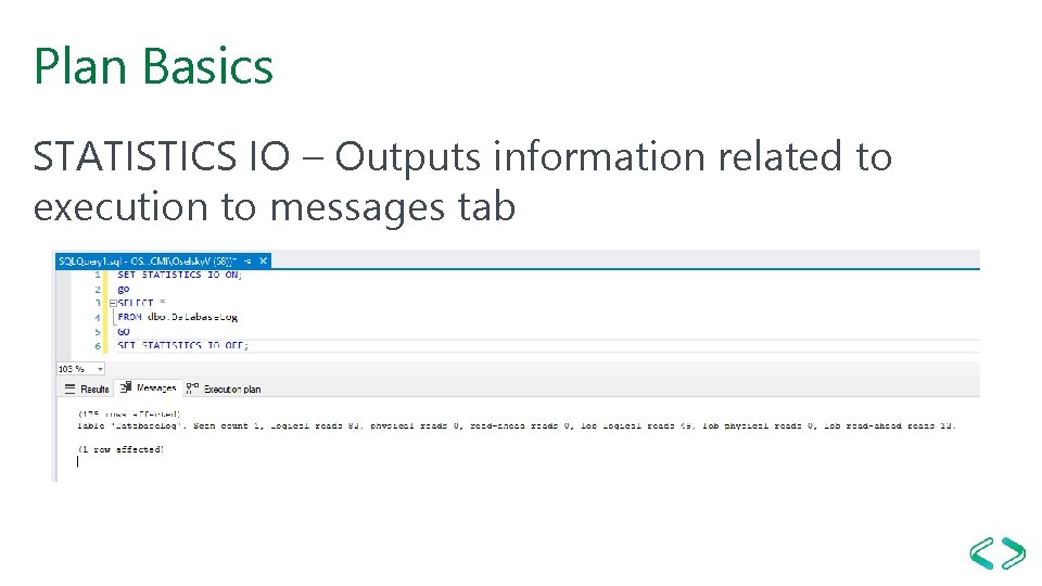 Plan Basics STATISTICS IO – Outputs information related to execution to messages tab Plan Basics STATISTICS IO – Outputs information related to execution to messages tab