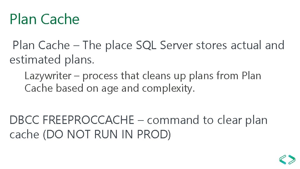 Plan Cache – The place SQL Server stores actual and estimated plans. Lazywriter – Plan Cache – The place SQL Server stores actual and estimated plans. Lazywriter –