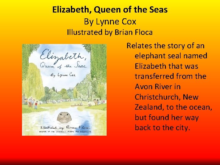 Elizabeth, Queen of the Seas By Lynne Cox Illustrated by Brian Floca Relates the