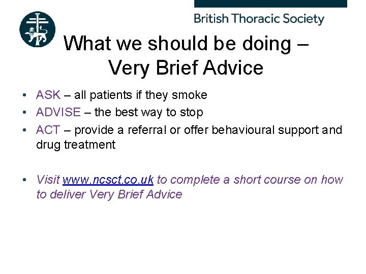 What we should be doing – Very Brief Advice • ASK – all patients