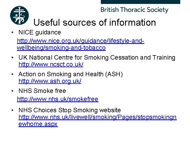 Useful sources of information • NICE guidance http: //www. nice. org. uk/guidance/lifestyle-andwellbeing/smoking-and-tobacco • UK
