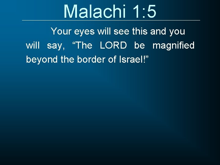 Malachi 1: 5 Your eyes will see this and you will say, “The LORD