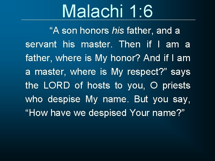 Malachi 1: 6 “A son honors his father, and a servant his master. Then