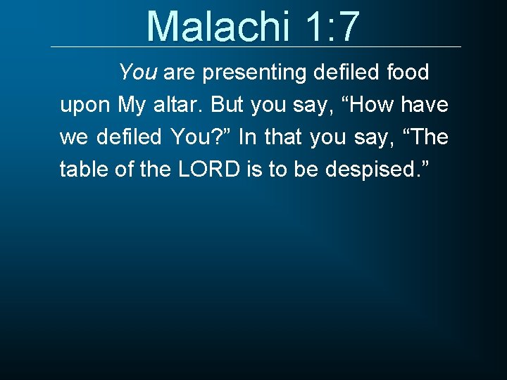 Malachi 1: 7 You are presenting defiled food upon My altar. But you say,