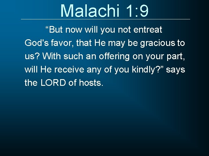 Malachi 1: 9 “But now will you not entreat God's favor, that He may