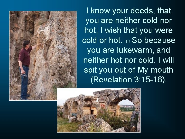 I know your deeds, that you are neither cold nor hot; I wish that