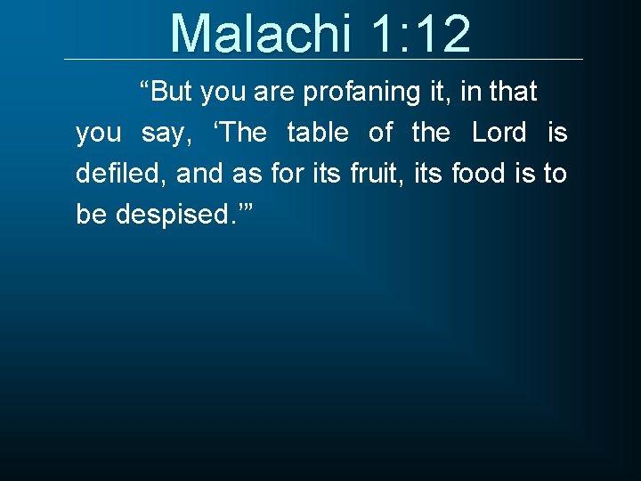 Malachi 1: 12 “But you are profaning it, in that you say, ‘The table